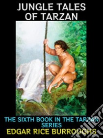 Jungle Tales of TarzanThe Sixth Book in the Tarzan Series. E-book. Formato Mobipocket ebook di Edgar Rice Burroughs