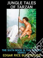 Jungle Tales of TarzanThe Sixth Book in the Tarzan Series. E-book. Formato PDF ebook