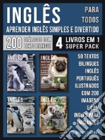 Inglês para todos - Aprender Inglês Simples e Divertido (4 livros em 1 Super Pack)200 textos bilingues Inglês Português com 200 imagens e com inglês para iniciantes. E-book. Formato EPUB ebook