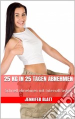 25 kg in 25 Tagen abnehmenSchnell abnehmen mit Intervallfasten. E-book. Formato EPUB ebook