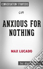 Anxious for Nothing: Finding Calm in a Chaotic World by Max Lucado - Conversation Starters. E-book. Formato EPUB ebook