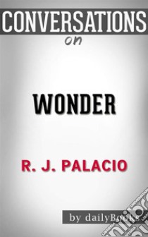 Wonder: by R. J. Palacio | Conversation Starters. E-book. Formato EPUB ebook di dailyBooks