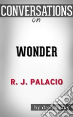 Wonder: by R. J. Palacio - Conversation Starters. E-book. Formato EPUB ebook