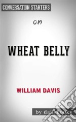 Wheat Belly: Lose the Wheat, Lose the Weight, and Find Your Path Back to Health by William Davis - Conversation Starters. E-book. Formato EPUB ebook