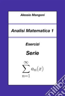 Analisi Matematica 1: Esercizi Serie. E-book. Formato EPUB ebook di Alessio Mangoni