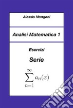 Analisi Matematica 1: Esercizi Serie. E-book. Formato EPUB ebook