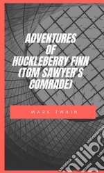 Adventures Of Huckleberry Finn (Tom Sawyer’S Comrade). E-book. Formato EPUB ebook