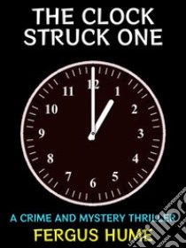 The Clock Struck OneA Crime and Mystery Thriller. E-book. Formato Mobipocket ebook di Fergus Hume