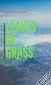 Leaves Of Grass. E-book. Formato EPUB ebook di  Walt Whitman