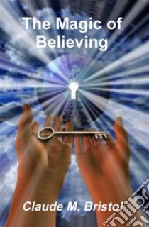 The Magic of Believing. E-book. Formato EPUB ebook di Claude M. Bristol