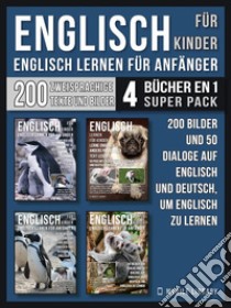 Englisch Für Kinder - Englisch Lernen Für Anfänger (4 Bücher in 1 Super Pack)200 Bilder und 200 Dialoge auf Englisch und Deutsch, um Englisch zu lernen. E-book. Formato EPUB ebook di Mobile Library