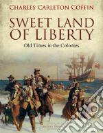 Sweet Land of LibertyOld Times in the Colonies. E-book. Formato PDF ebook