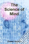 The Science of Mind. E-book. Formato EPUB ebook di  Ernest Holmes