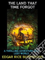 The Land That Time ForgotA Thrilling Adventure in a Lost World. E-book. Formato PDF ebook