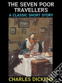 The Seven Poor TravellersA Classic Short Story. E-book. Formato Mobipocket ebook di Charles Dickens