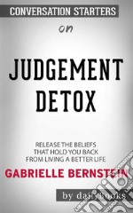 Judgment Detox: Release the Beliefs That Hold You Back from Living A Better Life by Gabrielle Bernstein - Conversation Starters. E-book. Formato EPUB ebook