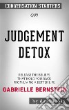 Judgment Detox: Release the Beliefs That Hold You Back from Living A Better Life by Gabrielle Bernstein - Conversation Starters. E-book. Formato EPUB ebook