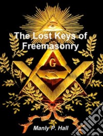 The Lost Keys of Freemasonry . E-book. Formato EPUB ebook di Manly P. Hall