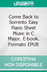 Come Back to Sorrento Easy Piano Sheet Music in C Major. E-book. Formato EPUB ebook di Silvertonalities