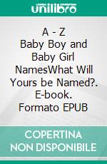 A - Z Baby Boy and Baby Girl NamesWhat Will Yours be Named?. E-book. Formato Mobipocket ebook