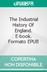 The Industrial History Of England. E-book. Formato EPUB ebook