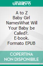 A to Z Baby Girl NamesWhat Will Your Baby be Called?. E-book. Formato Mobipocket ebook di Kerry Butters