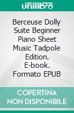 Berceuse Dolly Suite Beginner Piano Sheet Music Tadpole Edition. E-book. Formato EPUB ebook di Silvertonalities