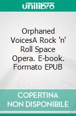 Orphaned VoicesA Rock 'n' Roll Space Opera. E-book. Formato EPUB ebook