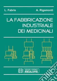 La fabbricazione industriale dei medicinali. E-book. Formato PDF ebook