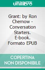 Grant: by Ron Chernow | Conversation Starters. E-book. Formato EPUB ebook di dailyBooks