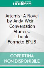 Artemis: A Novel by Andy Weir | Conversation Starters. E-book. Formato EPUB ebook di dailyBooks