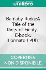 Barnaby RudgeA Tale of the Riots of Eighty. E-book. Formato PDF ebook di Charles Dickens