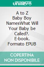 A to Z Baby Boy NamesWhat Will Your Baby be Called?. E-book. Formato EPUB ebook di Kerry Butters