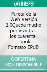 Pureta de la Web Versión 2.0Queda mucho por vivir tras los cuarenta. E-book. Formato EPUB ebook di Juan Carlos Villaescusa Cano