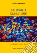 L'allegoria dell'autunnoFrammento d'un poema obliato. E-book. Formato Mobipocket ebook