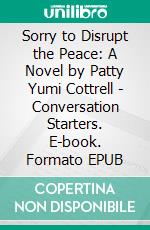 Sorry to Disrupt the Peace: A Novel by Patty Yumi Cottrell | Conversation Starters. E-book. Formato EPUB ebook di dailyBooks