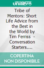 Tribe of Mentors: Short Life Advice from the Best in the World by Tim Ferriss  - Conversation Starters. E-book. Formato EPUB ebook