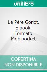 Le Père Goriot. E-book. Formato Mobipocket ebook di Honoré de Balzac