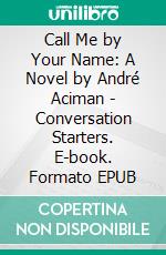 Call Me by Your Name: A Novel by André Aciman | Conversation Starters. E-book. Formato EPUB ebook di dailyBooks