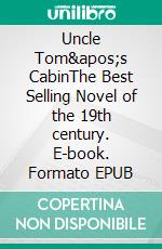 Uncle Tom's CabinThe Best Selling Novel of the 19th century. E-book. Formato Mobipocket ebook di Harriet Beecher Stowe