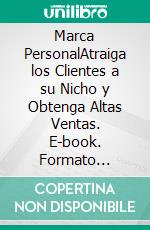 Marca PersonalAtraiga los Clientes a su Nicho y Obtenga Altas Ventas. E-book. Formato Mobipocket ebook di LiBook