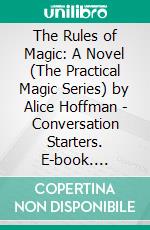 The Rules of Magic: A Novel (The Practical Magic Series) by Alice Hoffman | Conversation Starters. E-book. Formato EPUB ebook di dailyBooks