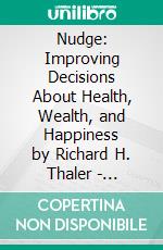 Nudge: Improving Decisions About Health, Wealth, and Happiness by Richard H. Thaler | Conversation Starters. E-book. Formato EPUB ebook di dailyBooks