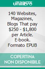 140 Websites, Magazines, Blogs That pay $250 - $1,800 per Article. E-book. Formato EPUB ebook