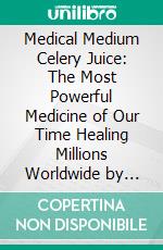 Medical Medium Celery Juice: The Most Powerful Medicine of Our Time Healing Millions Worldwide by Anthony William | Conversation Starters. E-book. Formato EPUB ebook di dailyBooks