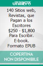 140 Sitios web, Revistas, que Pagan a los Escritores $250 - $1,800 Para Escribir. E-book. Formato EPUB ebook di Hope Etim