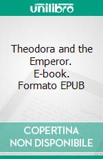 Theodora and the Emperor. E-book. Formato EPUB ebook