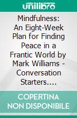 Mindfulness: An Eight-Week Plan for Finding Peace in a Frantic World by Mark Williams | Conversation Starters. E-book. Formato EPUB ebook di dailyBooks