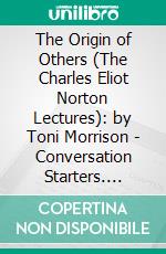 The Origin of Others (The Charles Eliot Norton Lectures): by Toni Morrison | Conversation Starters. E-book. Formato EPUB ebook di dailyBooks