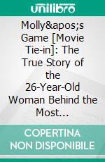 Molly's Game [Movie Tie-in]: The True Story of the 26-Year-Old Woman Behind the Most Exclusive, High-Stakes Underground Poker Game in the World by Molly Bloom | Conversation Starters. E-book. Formato EPUB ebook di dailyBooks